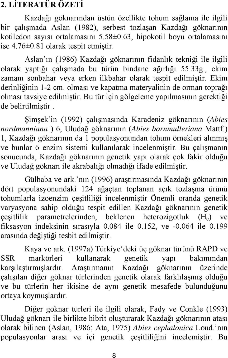 , ekim zamanı sonbahar veya erken ilkbahar olarak tespit edilmiştir. Ekim derinliğinin 1-2 cm. olması ve kapatma materyalinin de orman toprağı olması tavsiye edilmiştir.