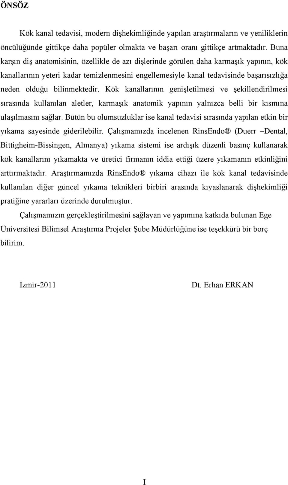 bilinmektedir. Kök kanallarının genişletilmesi ve şekillendirilmesi sırasında kullanılan aletler, karmaşık anatomik yapının yalnızca belli bir kısmına ulaşılmasını sağlar.