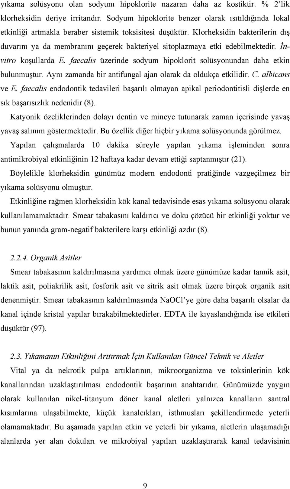 Klorheksidin bakterilerin dış duvarını ya da membranını geçerek bakteriyel sitoplazmaya etki edebilmektedir. İnvitro koşullarda E.