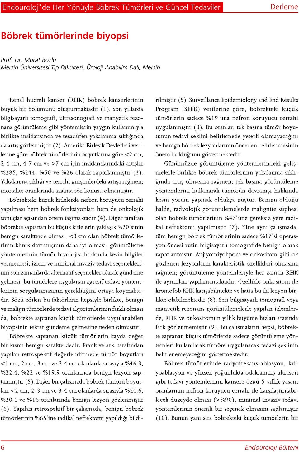 Son yıllarda bilgisayarlı tomografi, ultrasonografi ve manyetik rezonans görüntüleme gibi yöntemlerin yaygın kullanımıyla birlikte insidansında ve tesadüfen yakalanma sıklığında da artış gözlenmiştir