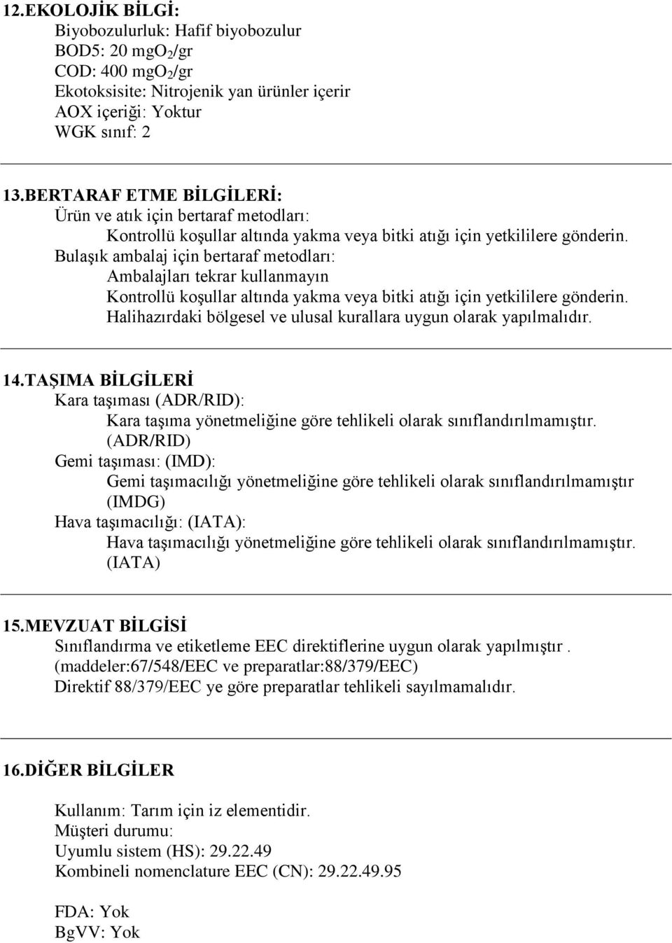 Bulaşık ambalaj için bertaraf metodları: Ambalajları tekrar kullanmayın Kontrollü koşullar altında yakma veya bitki atığı için yetkililere gönderin.