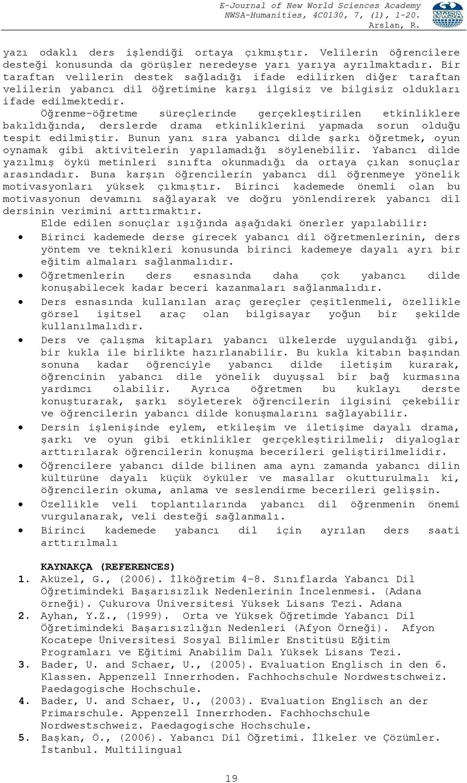 Öğrenme-öğretme süreçlerinde gerçekleştirilen etkinliklere bakıldığında, derslerde drama etkinliklerini yapmada sorun olduğu tespit edilmiştir.