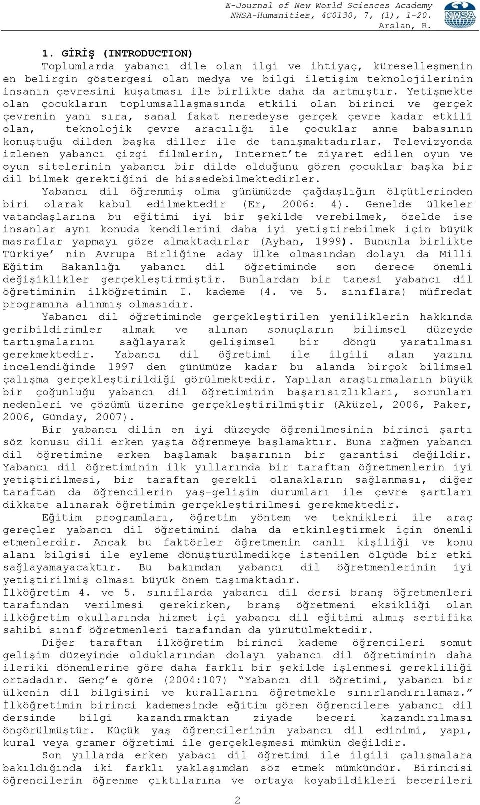 Yetişmekte olan çocukların toplumsallaşmasında etkili olan birinci ve gerçek çevrenin yanı sıra, sanal fakat neredeyse gerçek çevre kadar etkili olan, teknolojik çevre aracılığı ile çocuklar anne