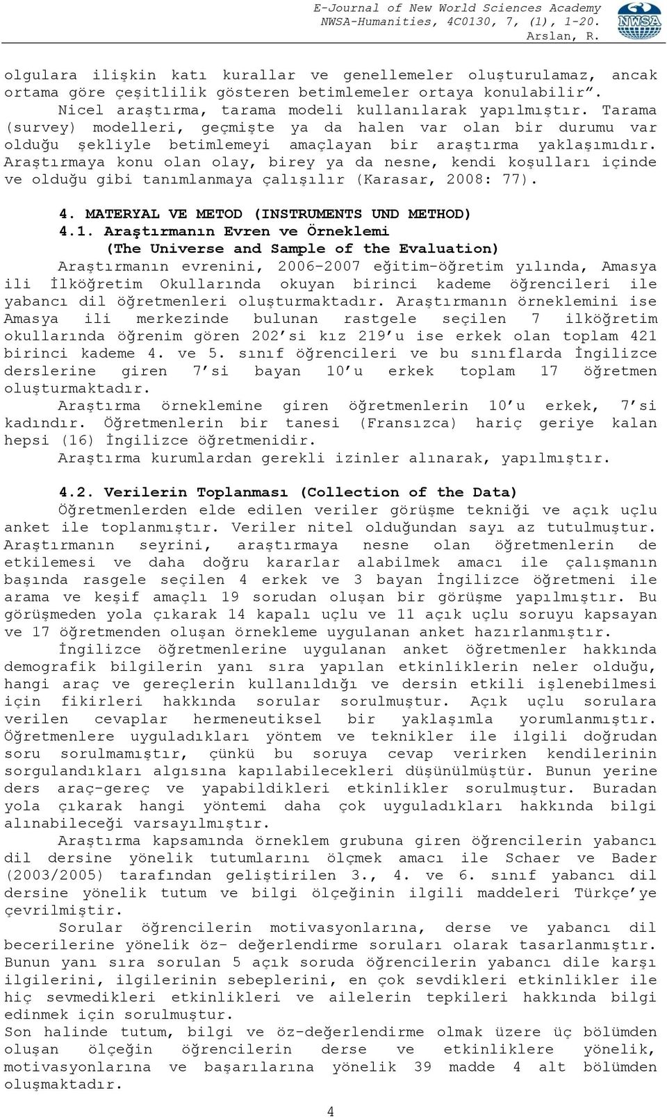 Araştırmaya konu olan olay, birey ya da nesne, kendi koşulları içinde ve olduğu gibi tanımlanmaya çalışılır (Karasar, 2008: 77). 4. MATERYAL VE METOD (INSTRUMENTS UND METHOD) 4.1.