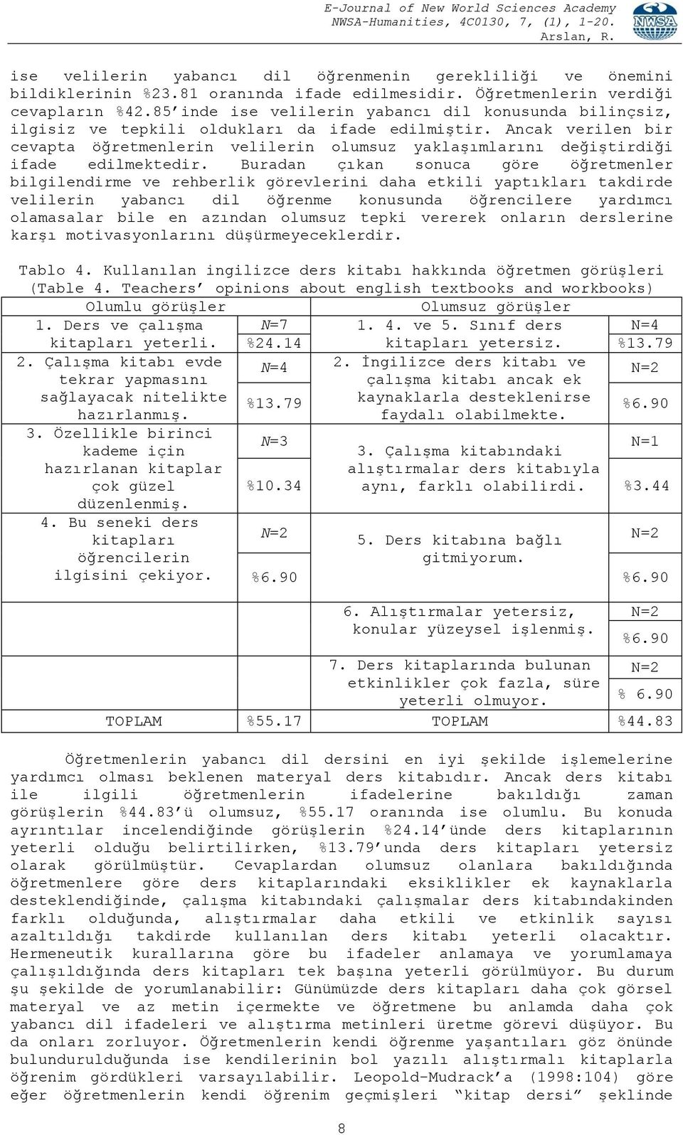 Ancak verilen bir cevapta öğretmenlerin velilerin olumsuz yaklaşımlarını değiştirdiği ifade edilmektedir.