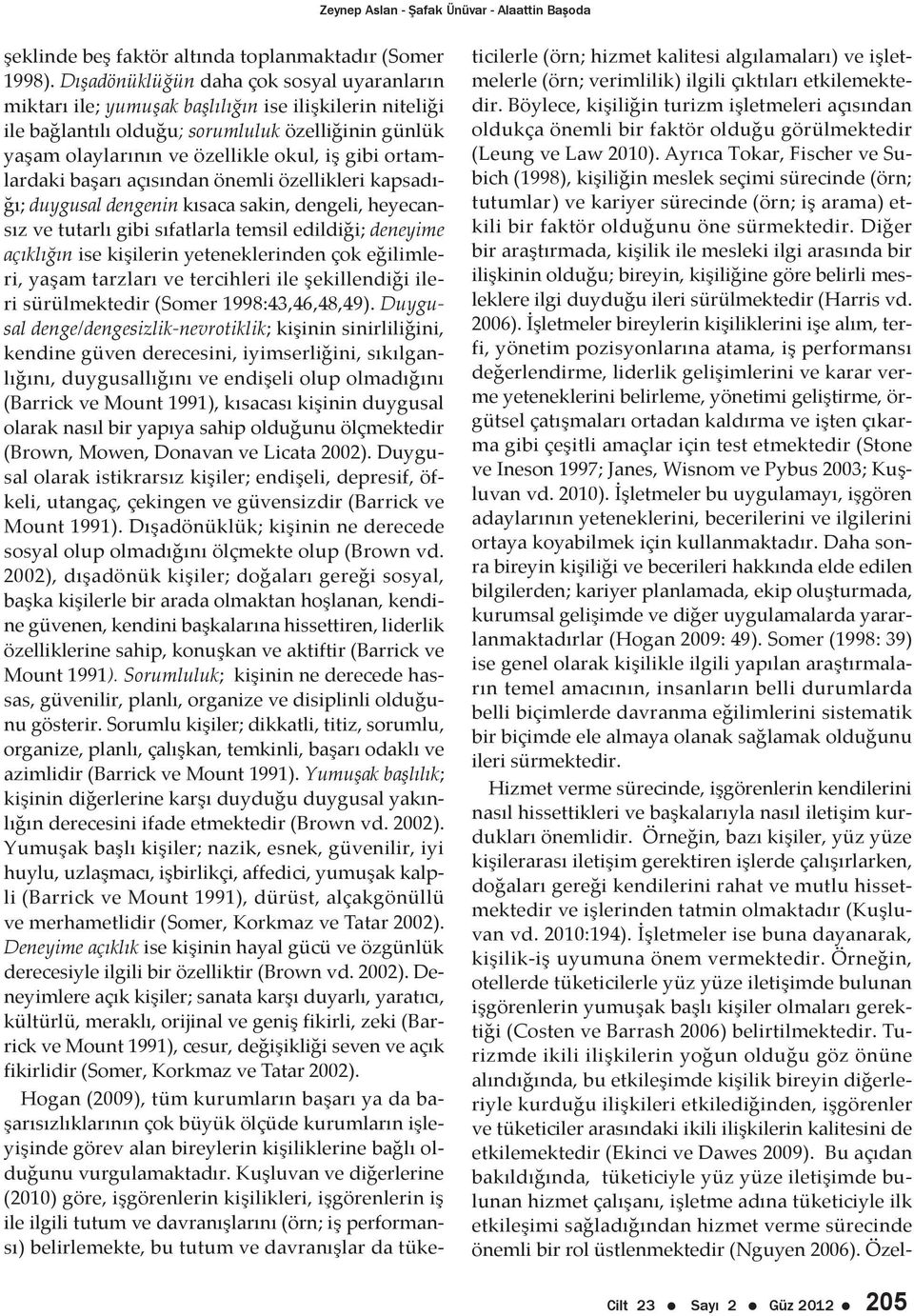 ortamlardaki başarı açısından önemli özellikleri kapsadığı; duygusal dengenin kısaca sakin, dengeli, heyecansız ve tutarlı gibi sıfatlarla temsil edildiği; deneyime açıklığın ise kişilerin