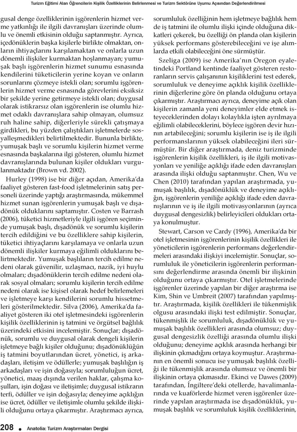 Ayrıca, içedönüklerin başka kişilerle birlikte olmaktan, onların ihtiyaçlarını karşılamaktan ve onlarla uzun dönemli ilişkiler kurmaktan hoşlanmayan; yumuşak başlı işgörenlerin hizmet sunumu