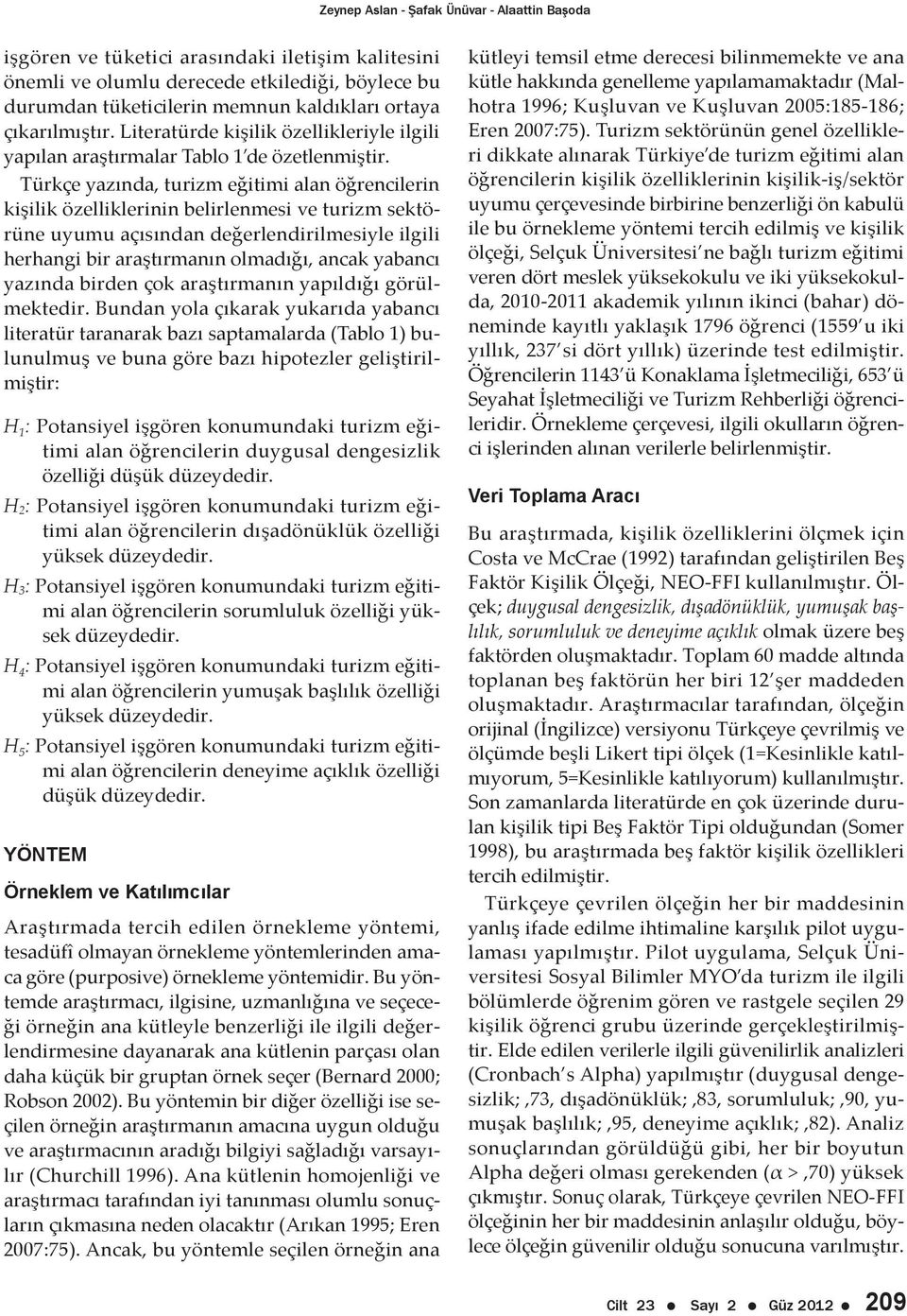 Türkçe yazında, turizm eğitimi alan öğrencilerin kişilik özelliklerinin belirlenmesi ve turizm sektörüne uyumu açısından değerlendirilmesiyle ilgili herhangi bir araştırmanın olmadığı, ancak yabancı