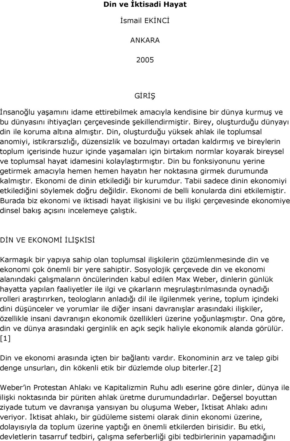 Din, oluşturduğu yüksek ahlak ile toplumsal anomiyi, istikrarsızlığı, düzensizlik ve bozulmayı ortadan kaldırmış ve bireylerin toplum içerisinde huzur içinde yaşamaları için birtakım normlar koyarak