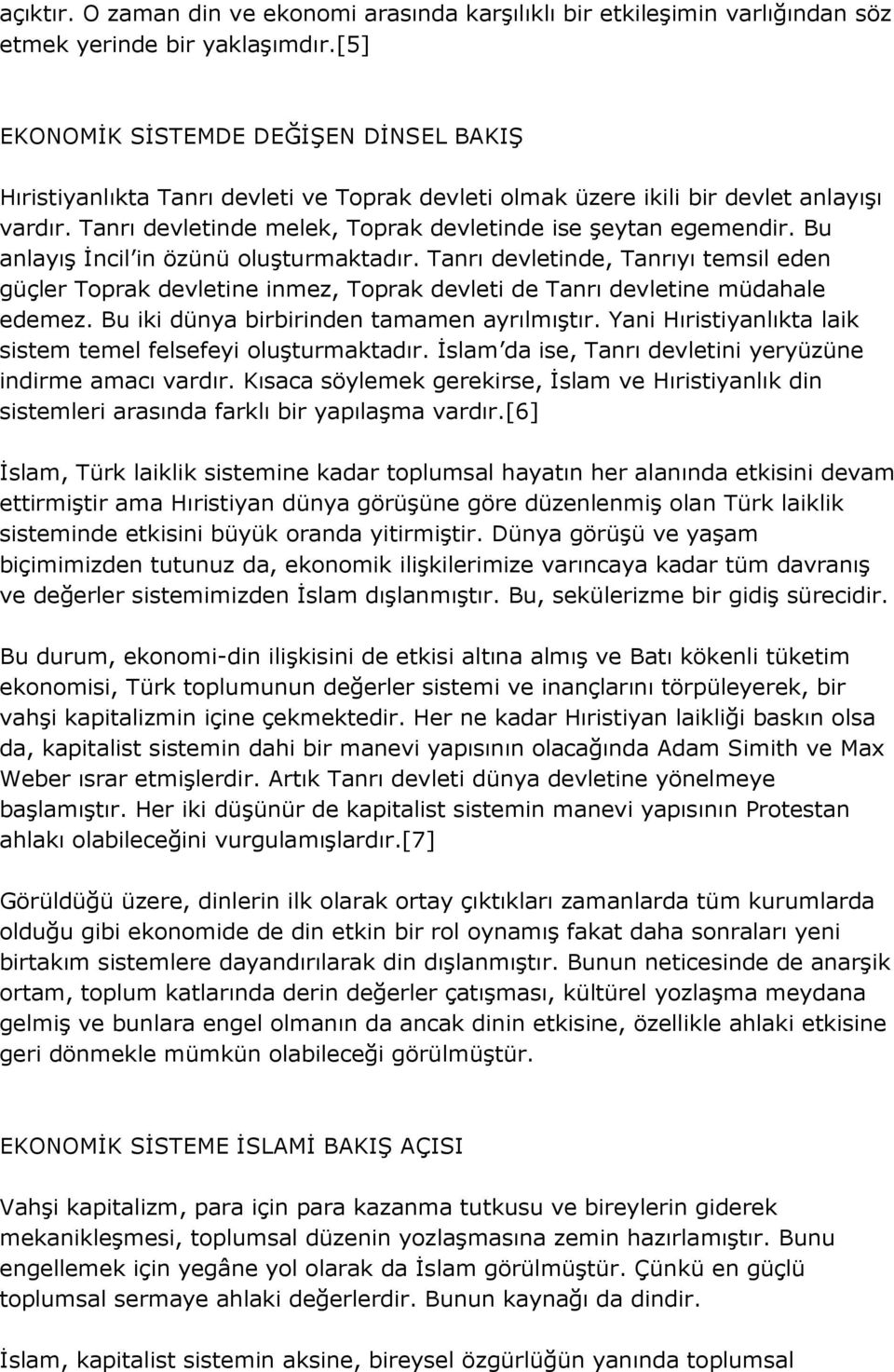 Bu anlayış İncil in özünü oluşturmaktadır. Tanrı devletinde, Tanrıyı temsil eden güçler Toprak devletine inmez, Toprak devleti de Tanrı devletine müdahale edemez.