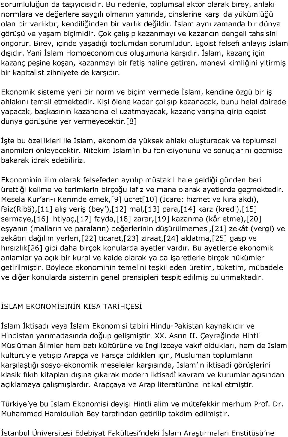 İslam aynı zamanda bir dünya görüşü ve yaşam biçimidir. Çok çalışıp kazanmayı ve kazancın dengeli tahsisini öngörür. Birey, içinde yaşadığı toplumdan sorumludur. Egoist felsefi anlayış İslam dışıdır.