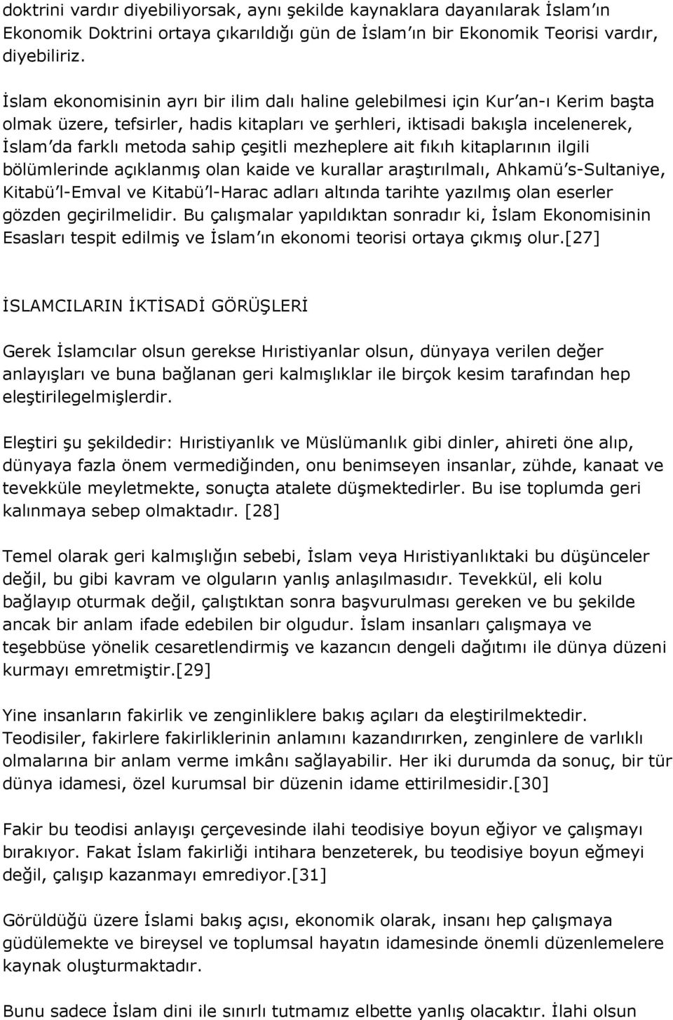 çeşitli mezheplere ait fıkıh kitaplarının ilgili bölümlerinde açıklanmış olan kaide ve kurallar araştırılmalı, Ahkamü s-sultaniye, Kitabü l-emval ve Kitabü l-harac adları altında tarihte yazılmış