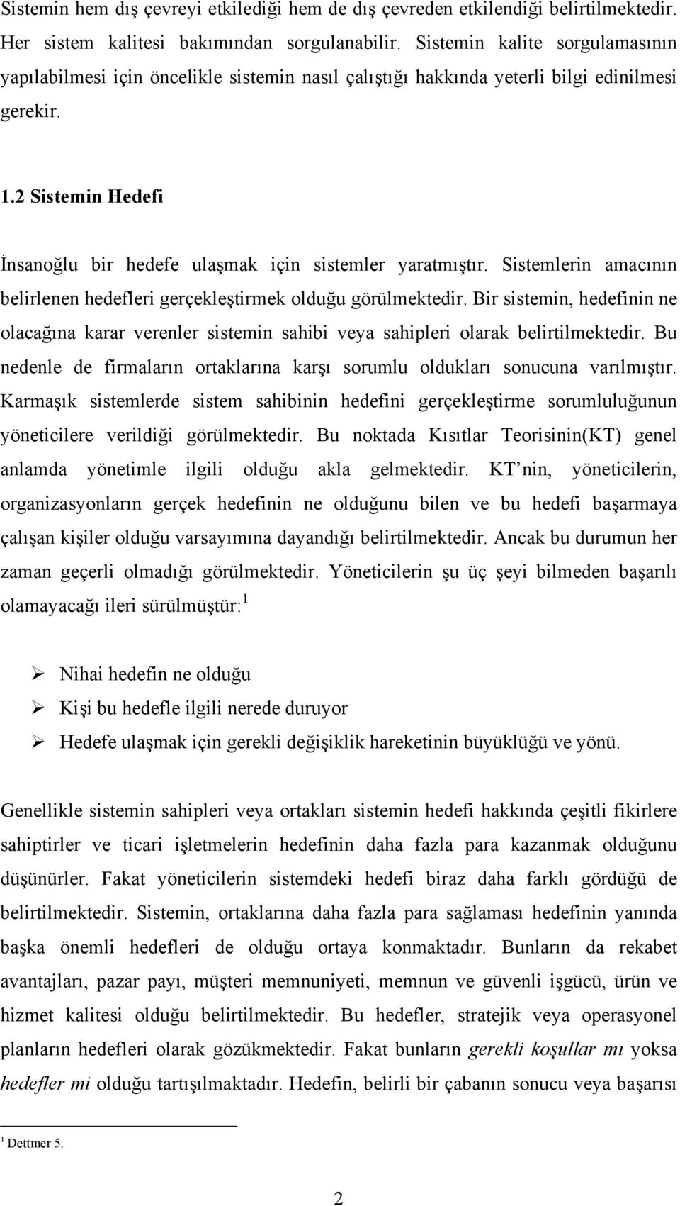 2 Sistemin Hedefi İnsanoğlu bir hedefe ulaşmak için sistemler yaratmıştır. Sistemlerin amacının belirlenen hedefleri gerçekleştirmek olduğu görülmektedir.