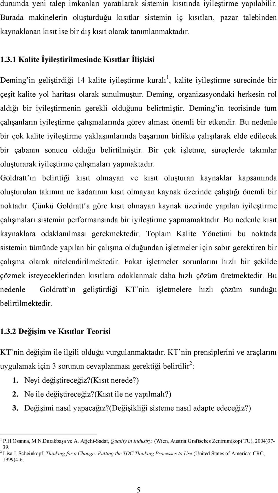 1 Kalite İyileştirilmesinde Kısıtlar İlişkisi Deming in geliştirdiği 14 kalite iyileştirme kuralı 1, kalite iyileştirme sürecinde bir çeşit kalite yol haritası olarak sunulmuştur.