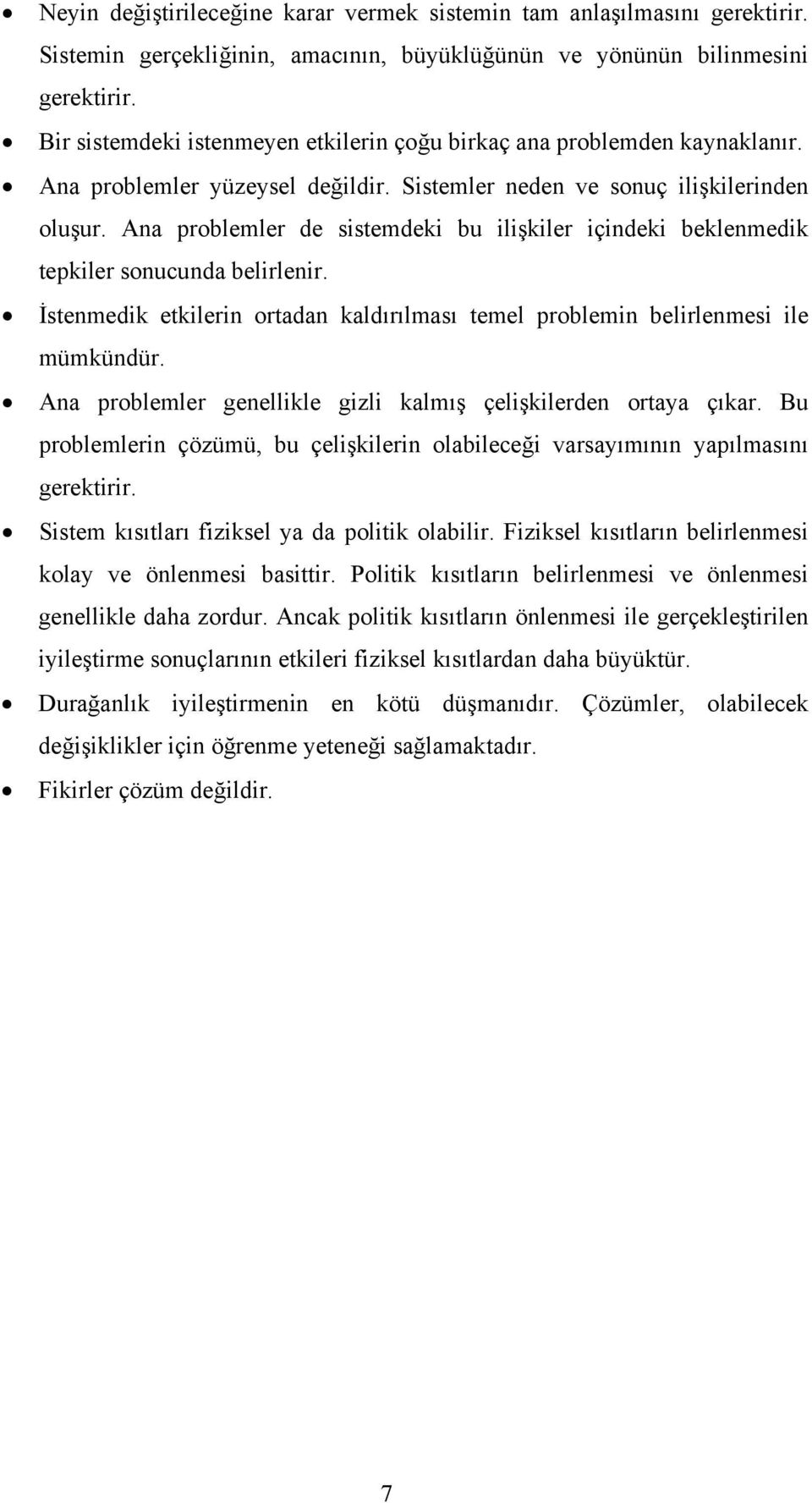 Ana problemler de sistemdeki bu ilişkiler içindeki beklenmedik tepkiler sonucunda belirlenir. İstenmedik etkilerin ortadan kaldırılması temel problemin belirlenmesi ile mümkündür.