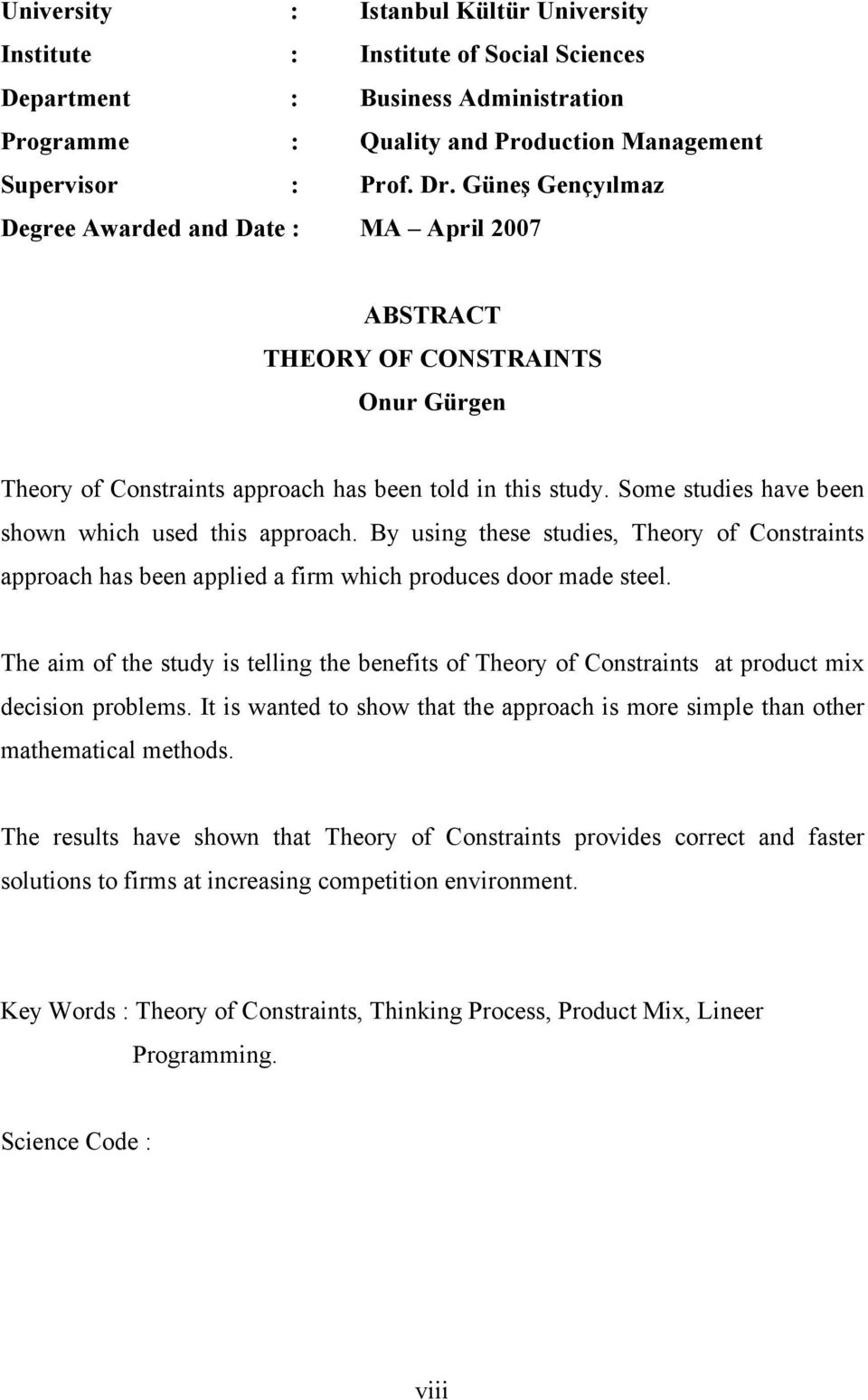 Some studies have been shown which used this approach. By using these studies, Theory of Constraints approach has been applied a firm which produces door made steel.