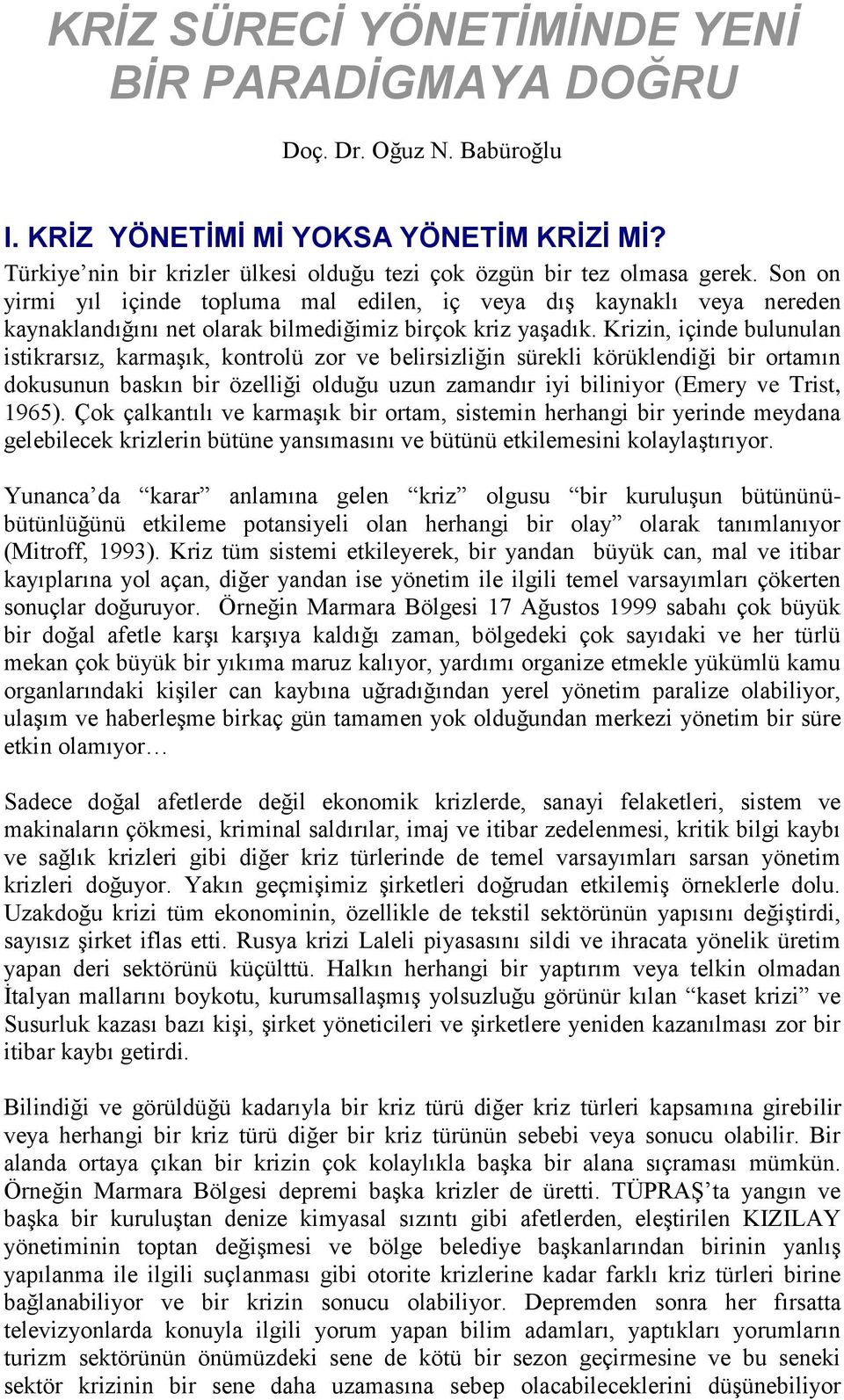 Krizin, içinde bulunulan istikrarsız, karmaşık, kontrolü zor ve belirsizliğin sürekli körüklendiği bir ortamın dokusunun baskın bir özelliği olduğu uzun zamandır iyi biliniyor (Emery ve Trist, 1965).