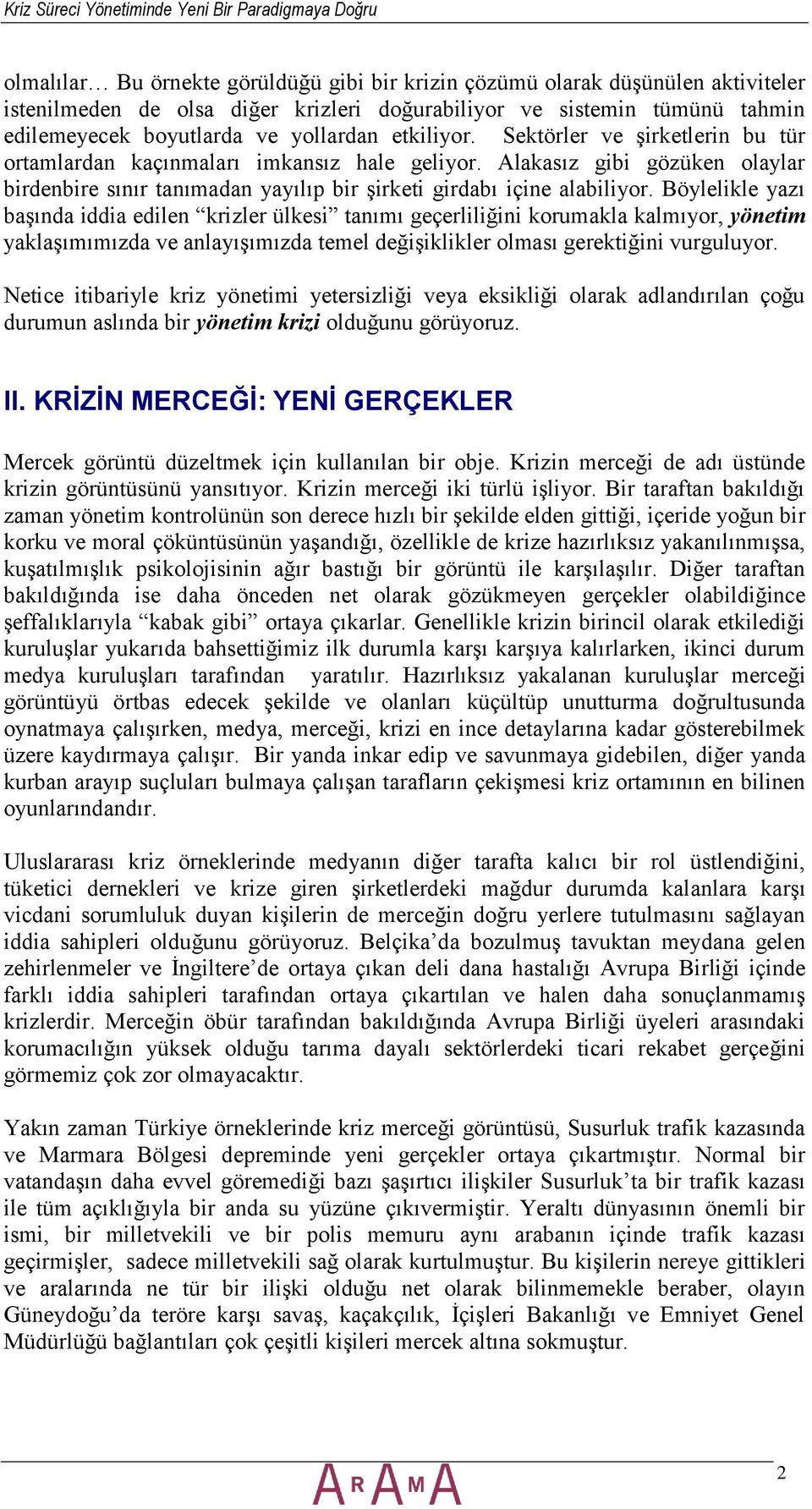 Böylelikle yazı başında iddia edilen krizler ülkesi tanımı geçerliliğini korumakla kalmıyor, yönetim yaklaşımımızda ve anlayışımızda temel değişiklikler olması gerektiğini vurguluyor.