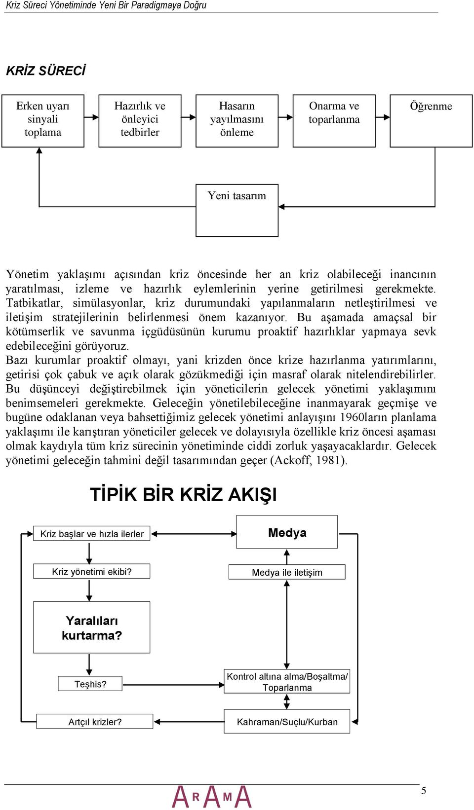 Tatbikatlar, simülasyonlar, kriz durumundaki yapılanmaların netleştirilmesi ve iletişim stratejilerinin belirlenmesi önem kazanıyor.