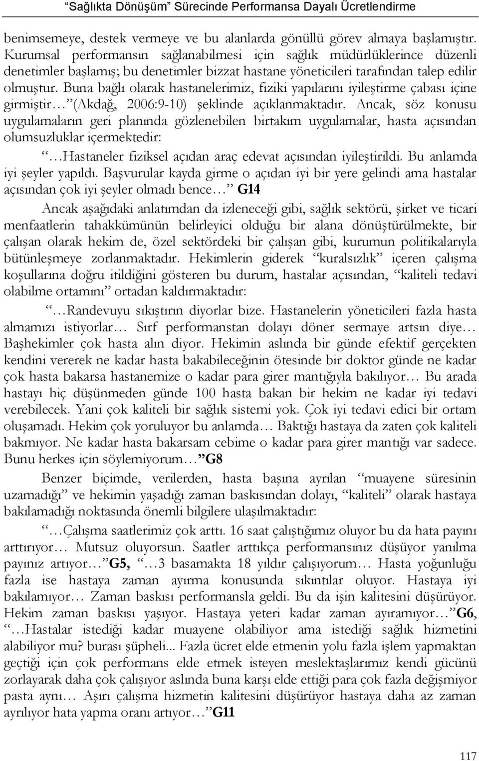 Buna bağlı olarak hastanelerimiz, fiziki yapılarını iyileştirme çabası içine girmiştir (Akdağ, 2006:9-10) şeklinde açıklanmaktadır.