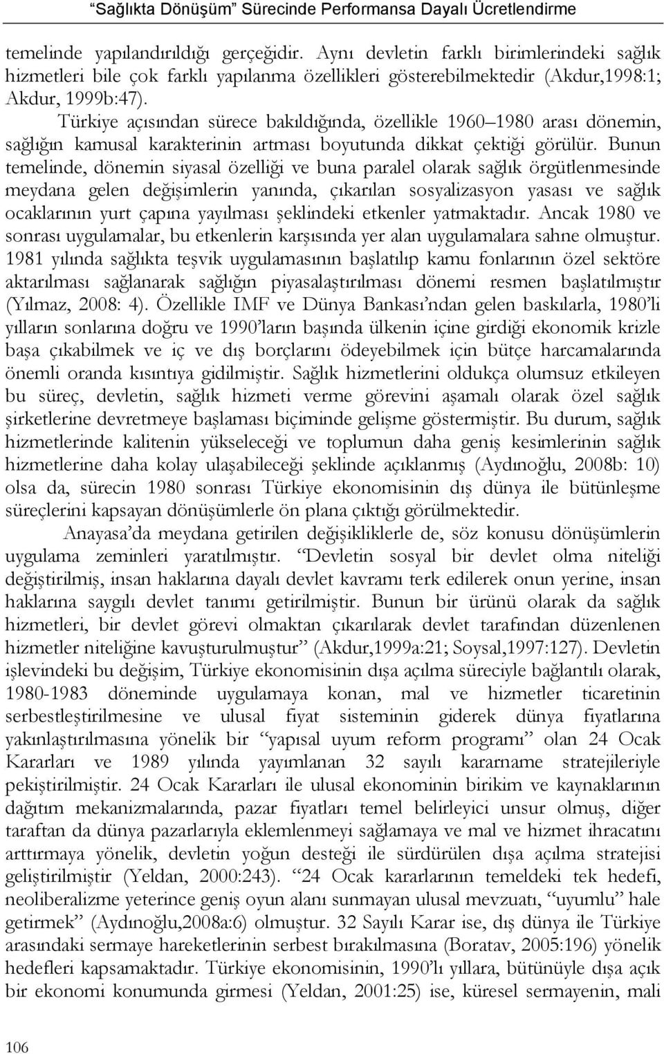 Bunun temelinde, dönemin siyasal özelliği ve buna paralel olarak sağlık örgütlenmesinde meydana gelen değişimlerin yanında, çıkarılan sosyalizasyon yasası ve sağlık ocaklarının yurt çapına yayılması