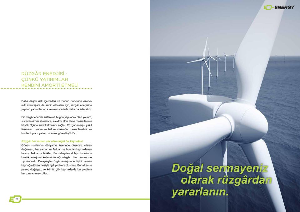 Rüzgâr enerjisi yakıt tüketmez. İşletim ve bakım masrafları hesaplanabilir ve bunlar toplam yatırım oranına göre düşüktür. Rüzgâr her zaman var olan doğal bir kaynaktır!