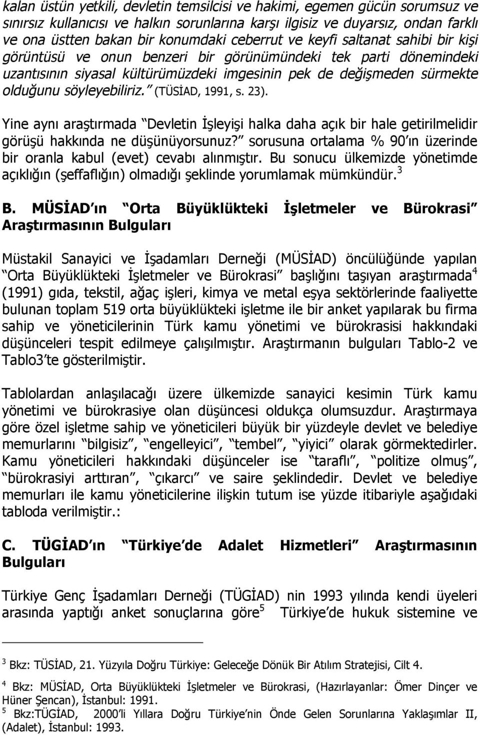 söyleyebiliriz. (TÜSİAD, 1991, s. 23). Yine aynı araştırmada Devletin İşleyişi halka daha açık bir hale getirilmelidir görüşü hakkında ne düşünüyorsunuz?