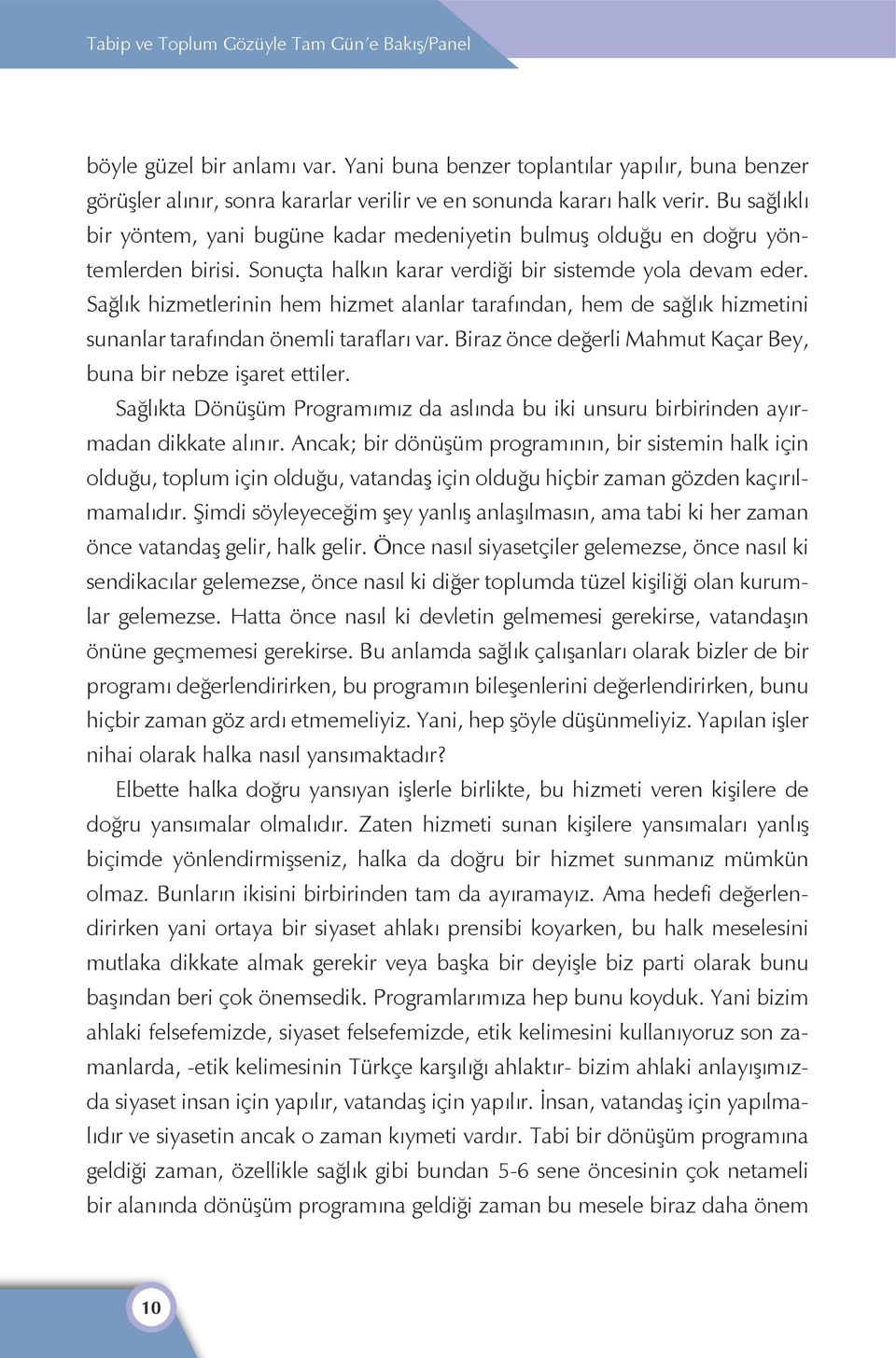 Sağlık hizmetlerinin hem hizmet alanlar tarafından, hem de sağlık hizmetini sunanlar tarafından önemli tarafları var. Biraz önce değerli Mahmut Kaçar Bey, buna bir nebze işaret ettiler.