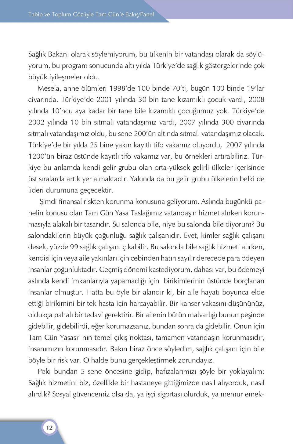 Türkiye de 2001 yılında 30 bin tane kızamıklı çocuk vardı, 2008 yılında 10 ncu aya kadar bir tane bile kızamıklı çocuğumuz yok.
