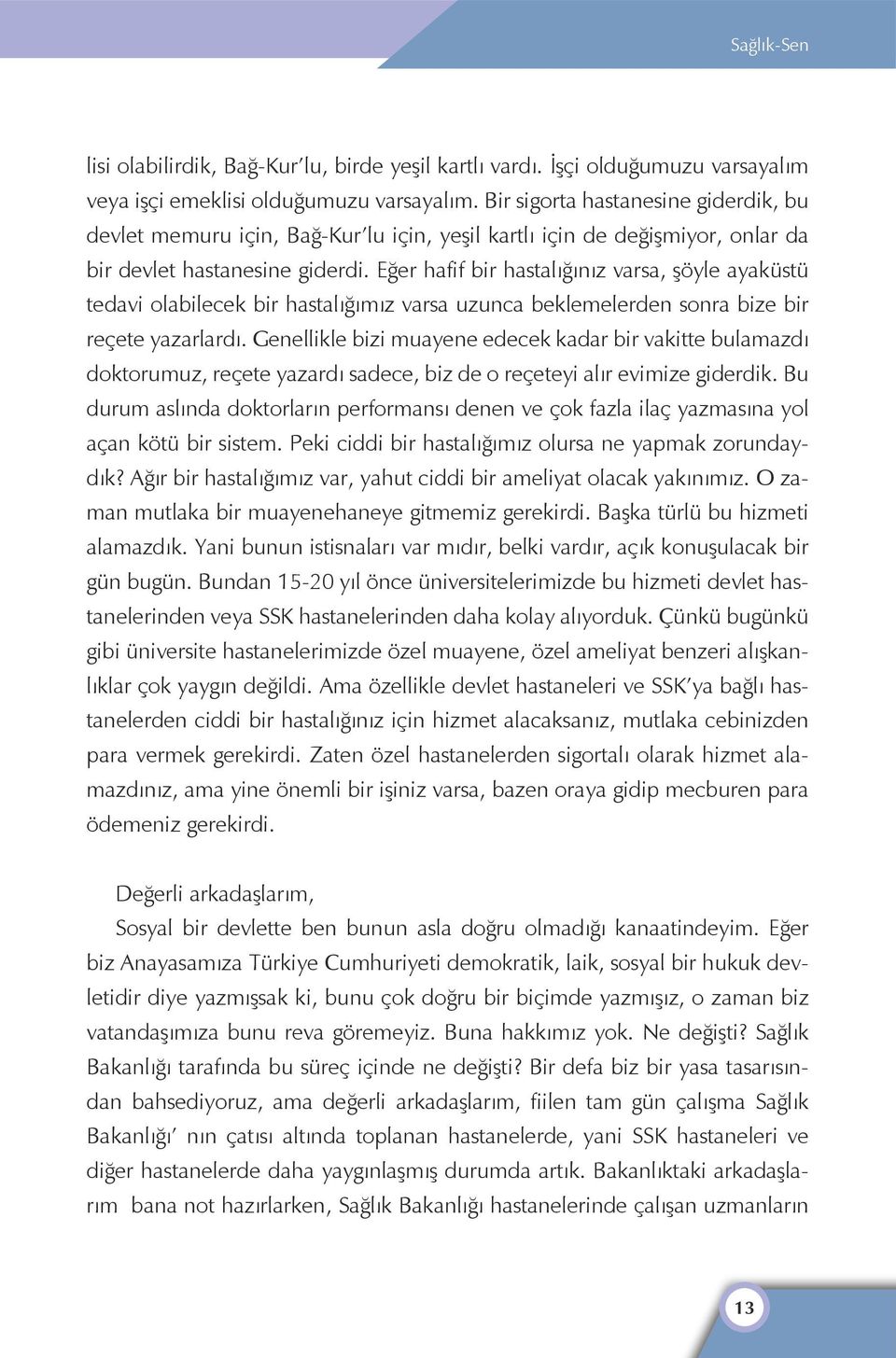 Eğer hafif bir hastalığınız varsa, şöyle ayaküstü tedavi olabilecek bir hastalığımız varsa uzunca beklemelerden sonra bize bir reçete yazarlardı.