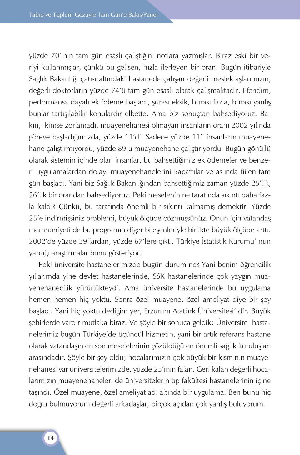 Efendim, performansa dayalı ek ödeme başladı, şurası eksik, burası fazla, burası yanlış bunlar tartışılabilir konulardır elbette. Ama biz sonuçtan bahsediyoruz.