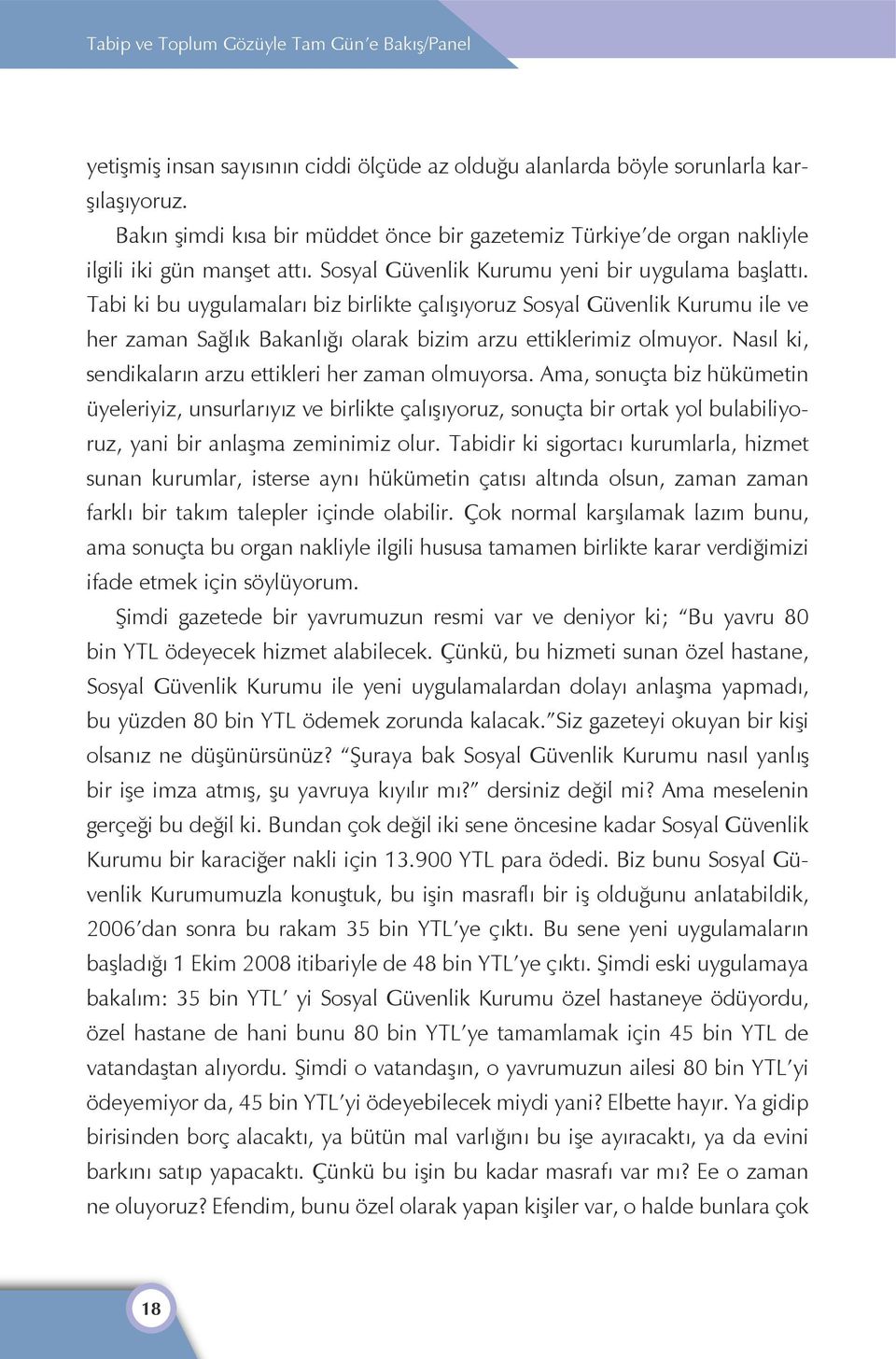 Tabi ki bu uygulamaları biz birlikte çalışıyoruz Sosyal Güvenlik Kurumu ile ve her zaman Sağlık Bakanlığı olarak bizim arzu ettiklerimiz olmuyor.