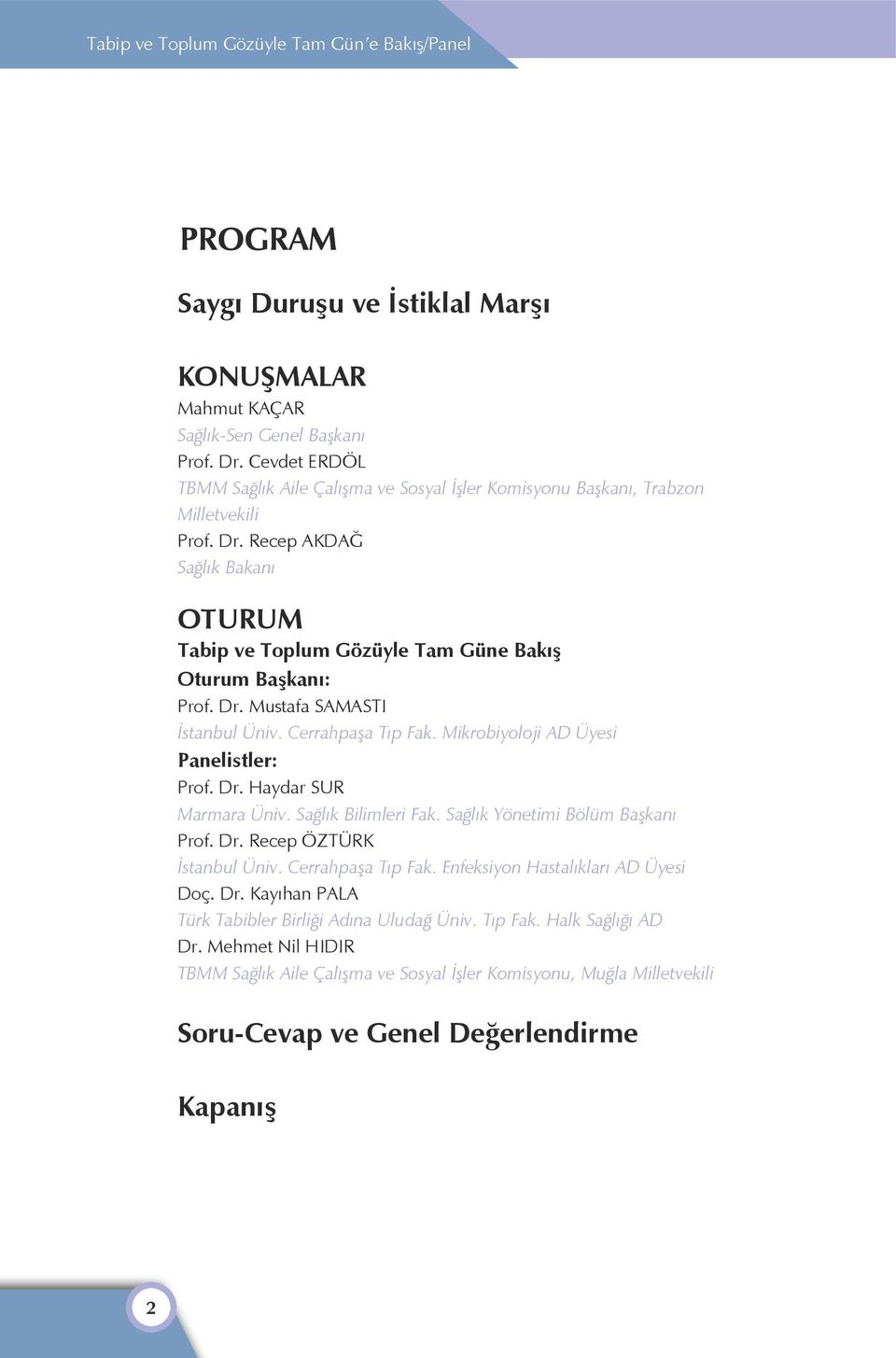 Dr. Mustafa SAMASTI İstanbul Üniv. Cerrahpaþa Tıp Fak. Mikrobiyoloji AD Üyesi Panelistler: Prof. Dr. Haydar SUR Marmara Üniv. Sağlık Bilimleri Fak. Sağlık Yönetimi Bölüm Başkanı Prof. Dr. Recep ÖZTÜRK İstanbul Üniv.