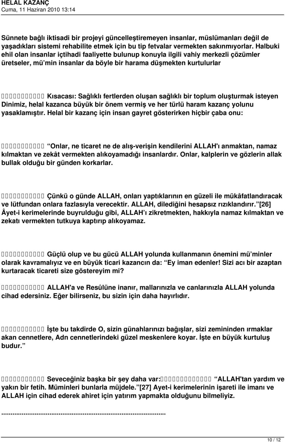 sağlıklı bir toplum oluşturmak isteyen Dinimiz, helal kazanca büyük bir önem vermiş ve her türlü haram kazanç yolunu yasaklamıştır.