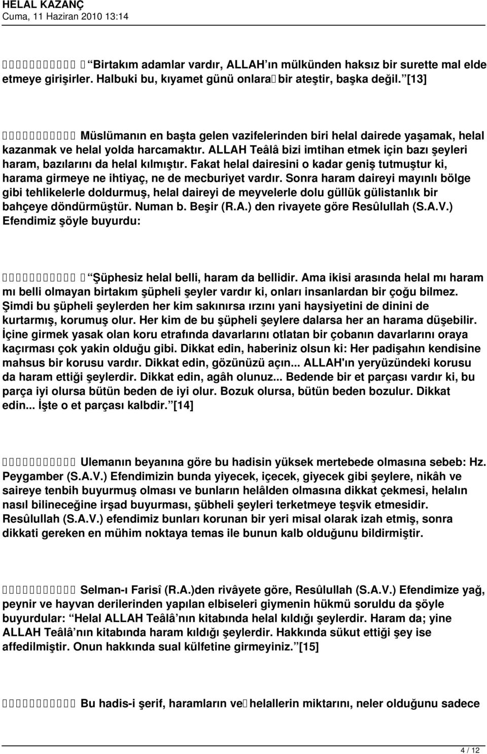 ALLAH Teâlâ bizi imtihan etmek için bazı şeyleri haram, bazılarını da helal kılmıştır. Fakat helal dairesini o kadar geniş tutmuştur ki, harama girmeye ne ihtiyaç, ne de mecburiyet vardır.