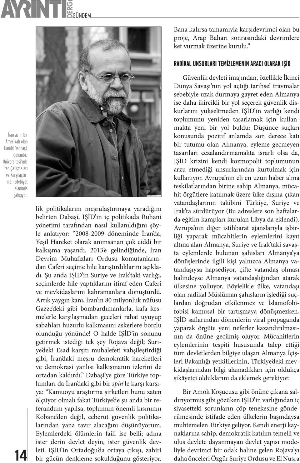 olarak anımsanan çok ciddi bir kalkışma yaşandı. 2013 e gelindiğinde, İran Devrim Muhafızları Ordusu komutanlarından Caferi seçime hile karıştırdıklarını açıkladı.