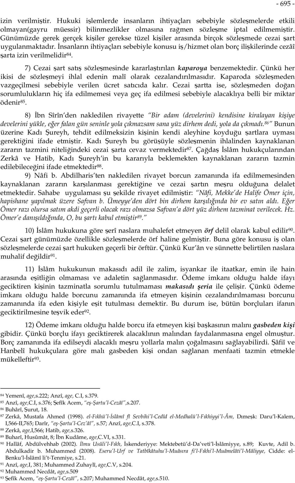 İnsanların ihtiyaçları sebebiyle konusu iş/hizmet olan borç ilişkilerinde cezâî şarta izin verilmelidir 84. 7) Cezai şart satış sözleşmesinde kararlaştırılan kaparoya benzemektedir.