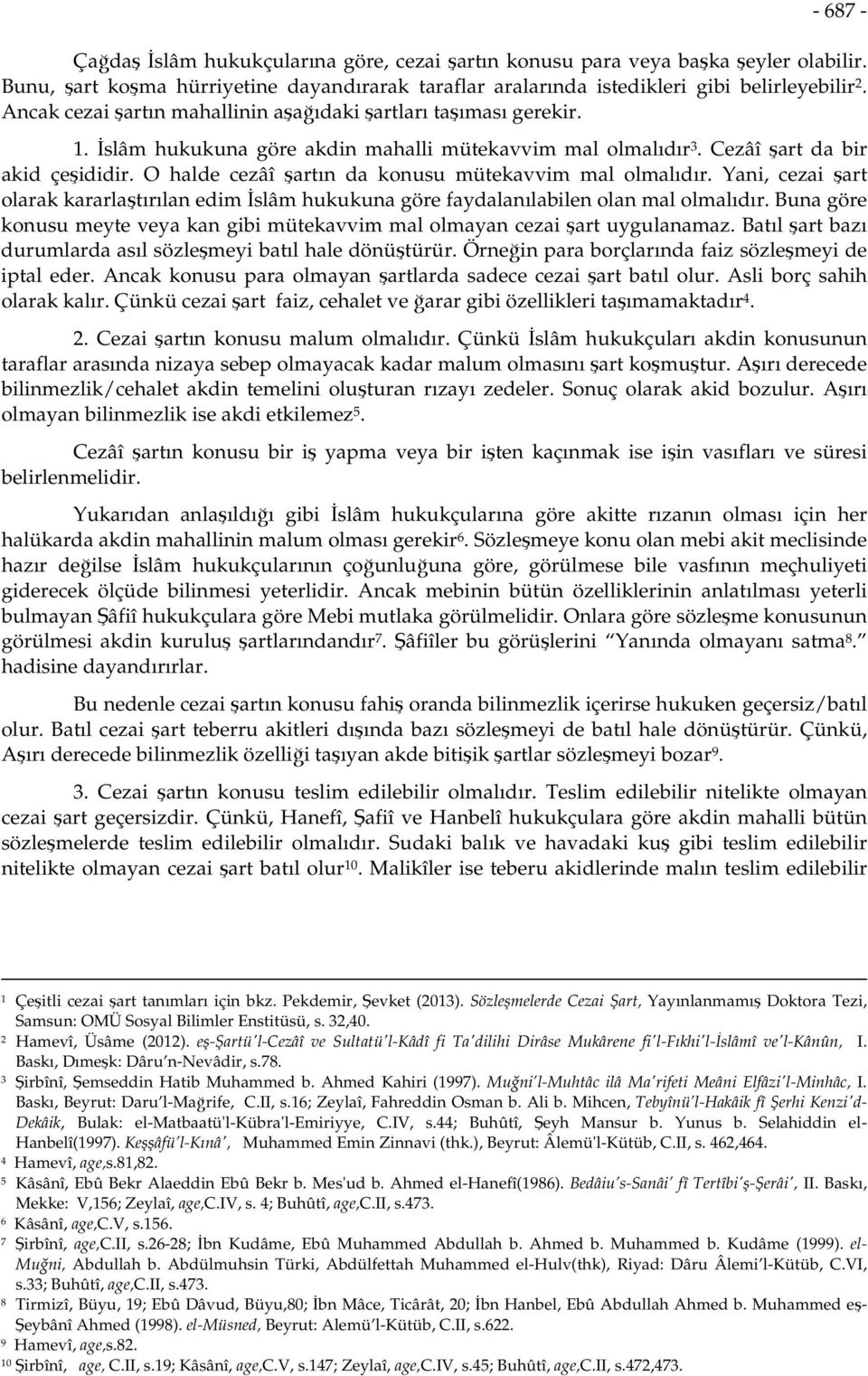 O halde cezâî şartın da konusu mütekavvim mal olmalıdır. Yani, cezai şart olarak kararlaştırılan edim İslâm hukukuna göre faydalanılabilen olan mal olmalıdır.