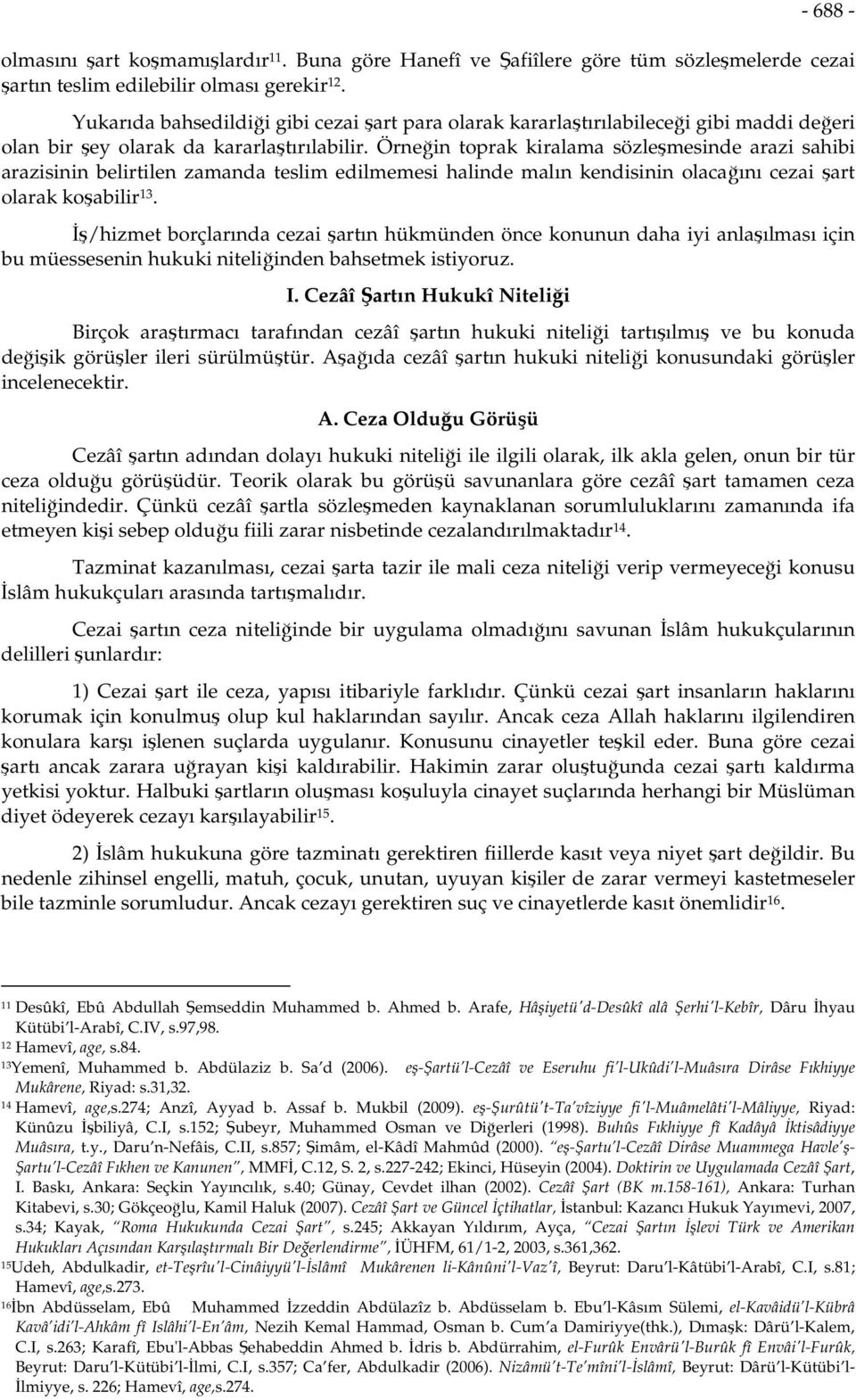 Örneğin toprak kiralama sözleşmesinde arazi sahibi arazisinin belirtilen zamanda teslim edilmemesi halinde malın kendisinin olacağını cezai şart olarak koşabilir 13.