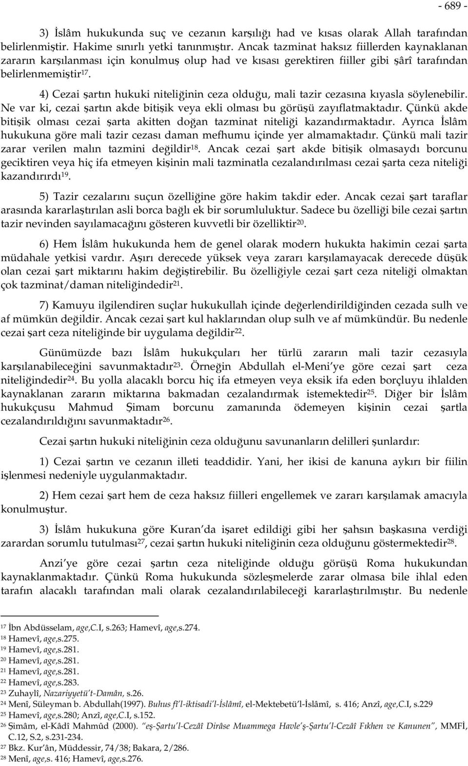 4) Cezai şartın hukuki niteliğinin ceza olduğu, mali tazir cezasına kıyasla söylenebilir. Ne var ki, cezai şartın akde bitişik veya ekli olması bu görüşü zayıflatmaktadır.