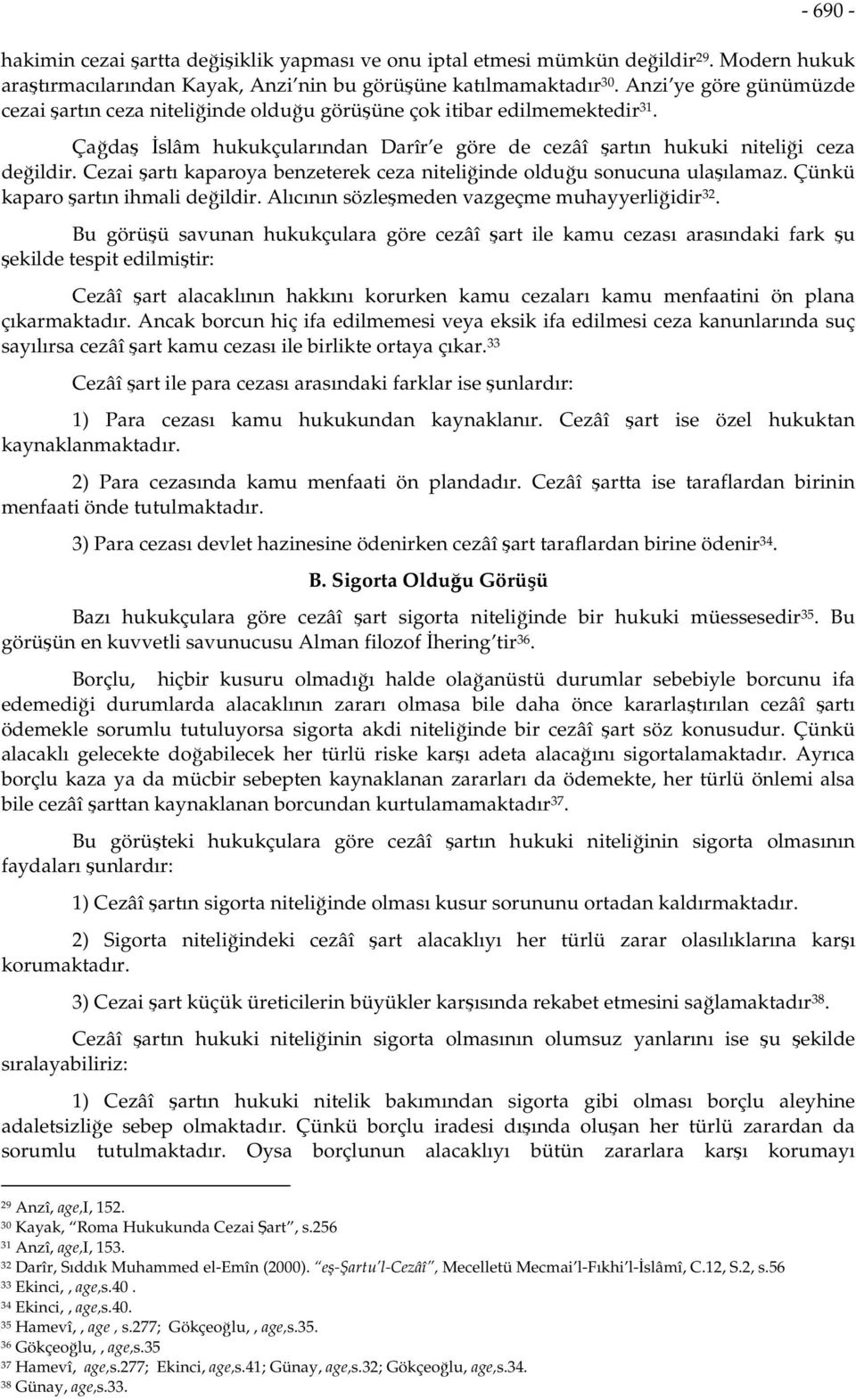 Cezai şartı kaparoya benzeterek ceza niteliğinde olduğu sonucuna ulaşılamaz. Çünkü kaparo şartın ihmali değildir. Alıcının sözleşmeden vazgeçme muhayyerliğidir 32.