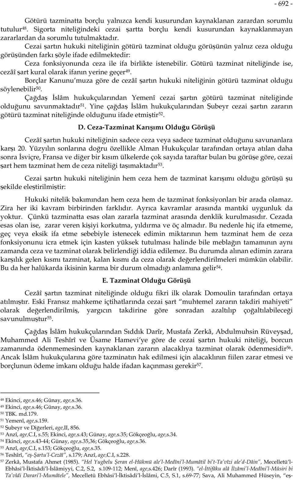 Cezai şartın hukuki niteliğinin götürü tazminat olduğu görüşünün yalnız ceza olduğu görüşünden farkı şöyle ifade edilmektedir: Ceza fonksiyonunda ceza ile ifa birlikte istenebilir.