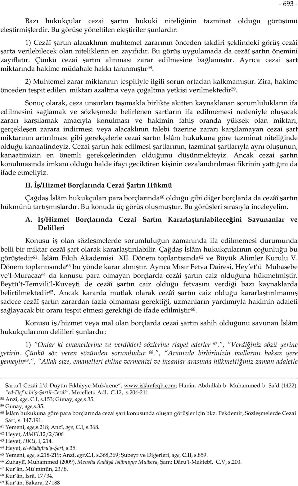 Bu görüş uygulamada da cezâî şartın önemini zayıflatır. Çünkü cezai şartın alınması zarar edilmesine bağlamıştır. Ayrıca cezai şart miktarında hakime müdahale hakkı tanınmıştır 58.