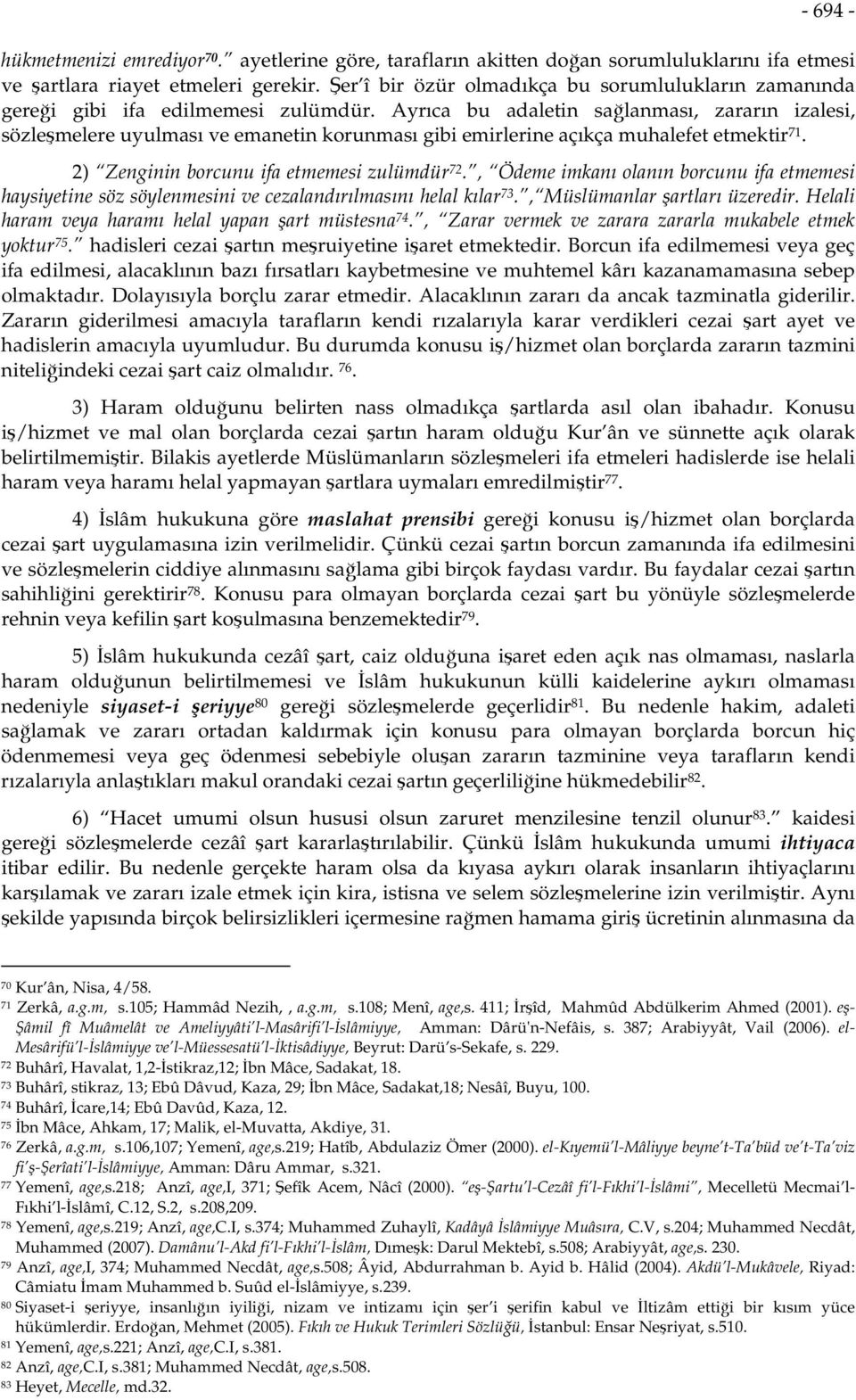 Ayrıca bu adaletin sağlanması, zararın izalesi, sözleşmelere uyulması ve emanetin korunması gibi emirlerine açıkça muhalefet etmektir 71. 2) Zenginin borcunu ifa etmemesi zulümdür 72.