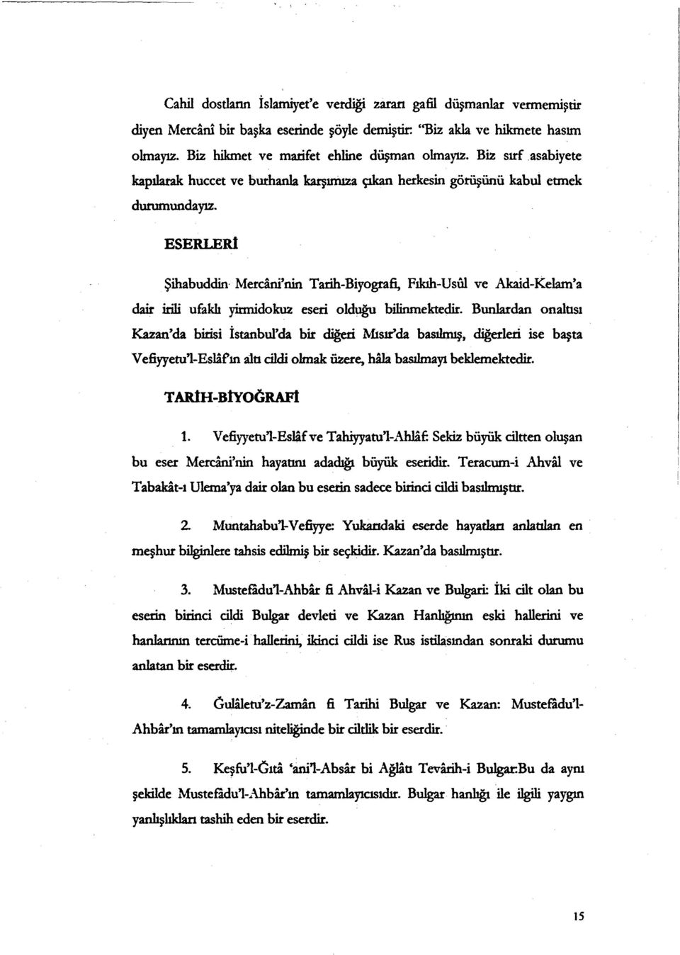 ESERLERİ Şihabuddin Mercianin Tarih-Biyografi, Fıkıh-Usıll ve Akaid-Kelam'a dair irili ufakh yirrnidokuz eseri olduğu bilinmektedir.