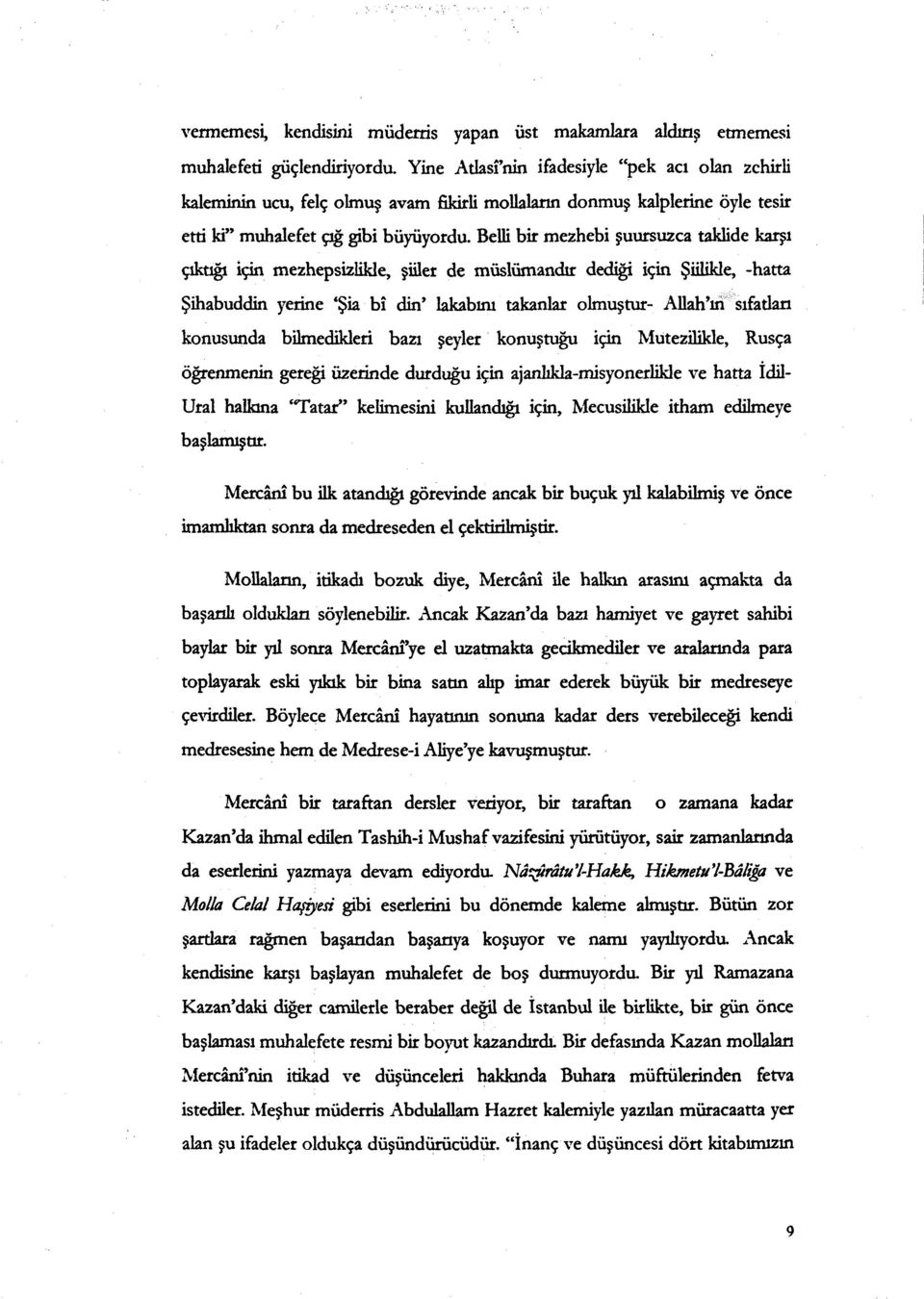 Belli bir mezhebi şuursuzca taklide karşı çıktığı için mezhepsizlikle, şiiler de müshimandır dediği için Şiilikle, -hatta Şihabuddin yerine `Şia bi din' lakabıru takanlar olmuştur- Allah'ın sıfatlan