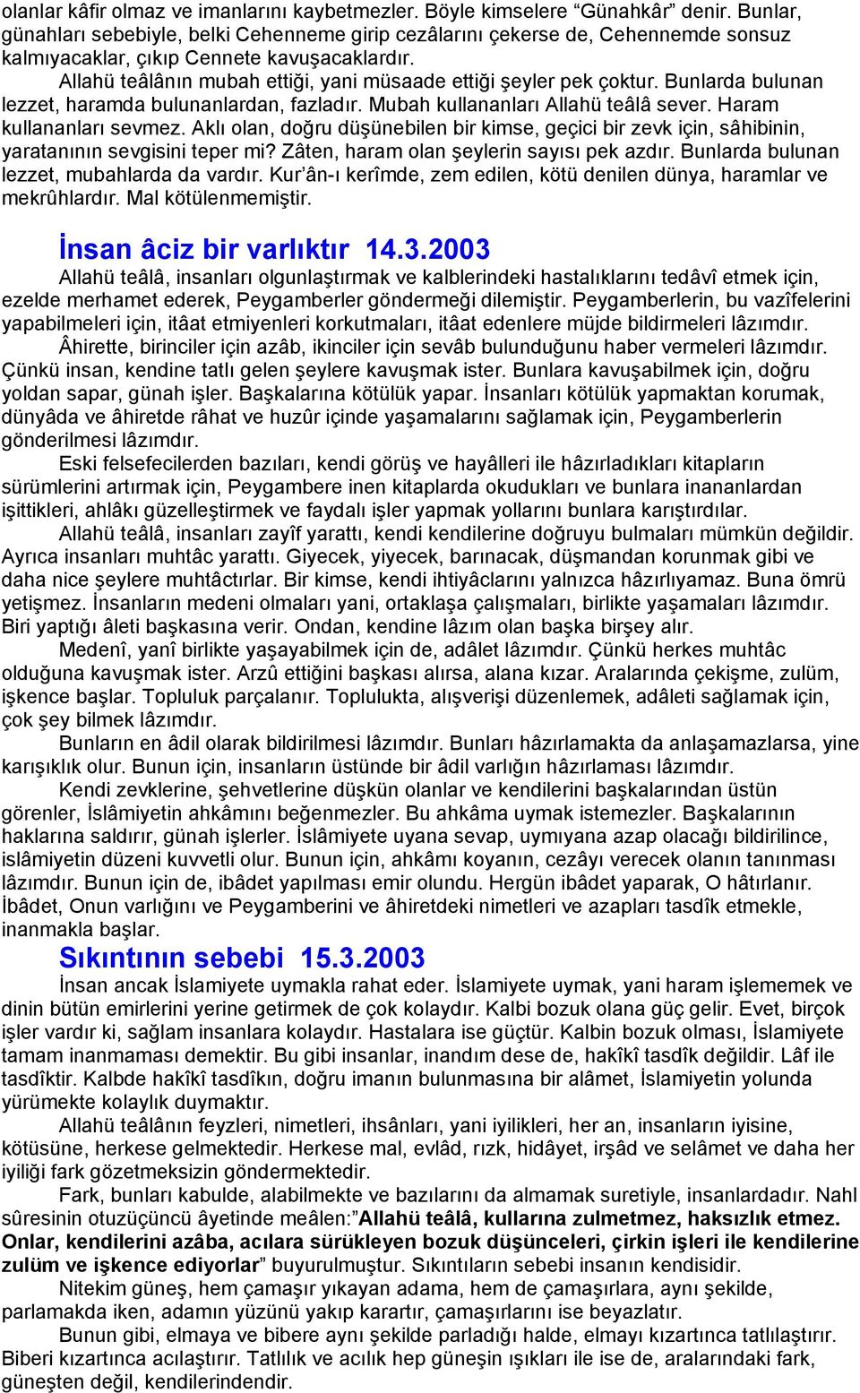 Allahü teâlânın mubah ettiği, yani müsaade ettiği şeyler pek çoktur. Bunlarda bulunan lezzet, haramda bulunanlardan, fazladır. Mubah kullananları Allahü teâlâ sever. Haram kullananları sevmez.