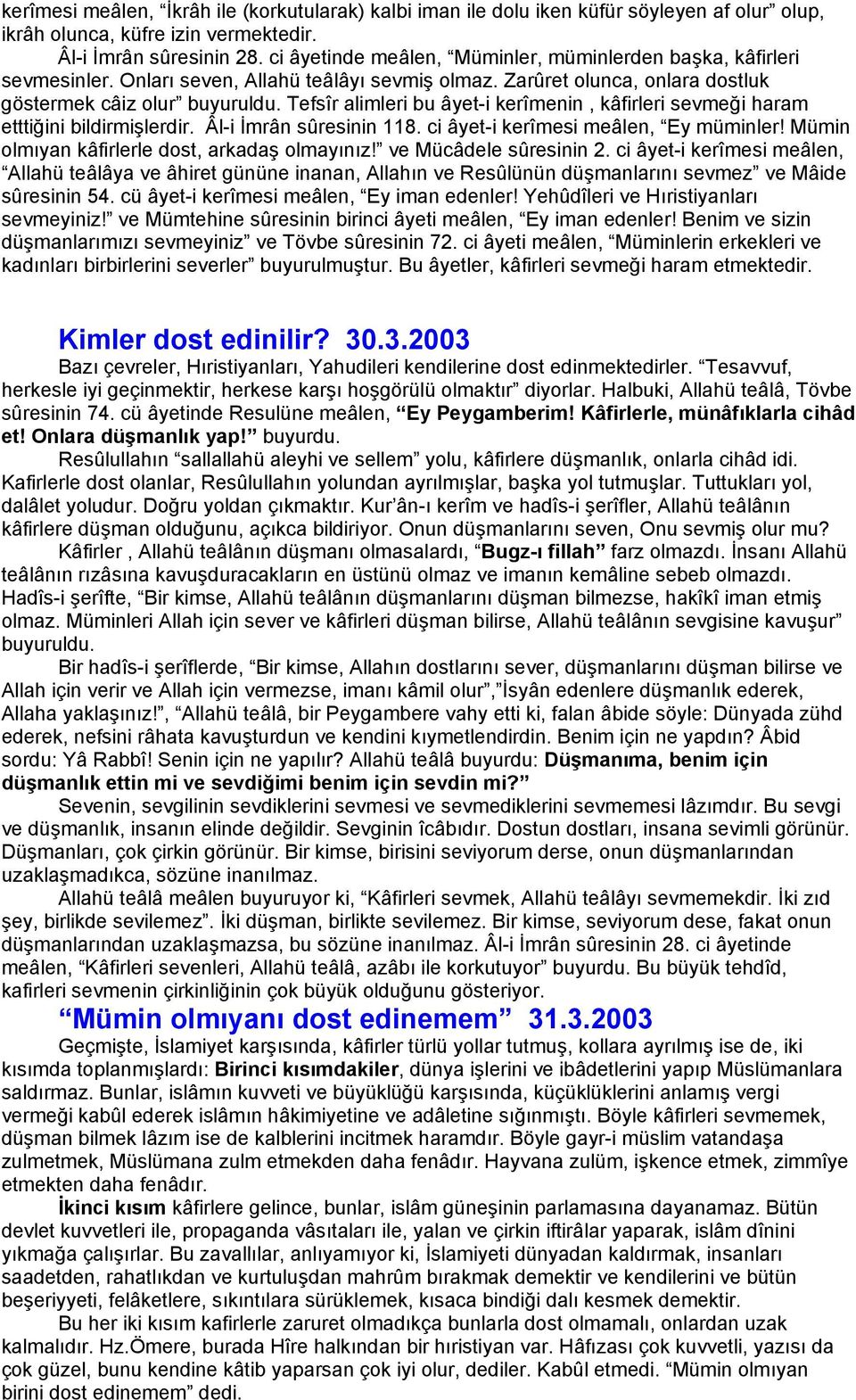 Tefsîr alimleri bu âyet-i kerîmenin, kâfirleri sevmeği haram etttiğini bildirmişlerdir. Âl-i İmrân sûresinin 118. ci âyet-i kerîmesi meâlen, Ey müminler!