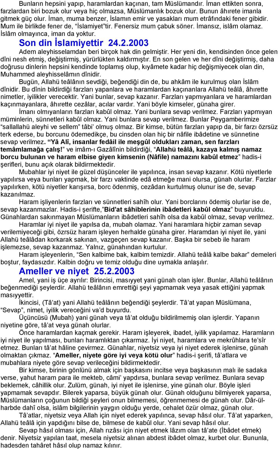 Son din İslamiyettir 24.2.2003 Adem aleyhisselamdan beri birçok hak din gelmiştir. Her yeni din, kendisinden önce gelen dîni nesh etmiş, değiştirmiş, yürürlükten kaldırmıştır.