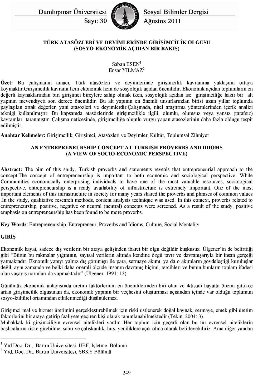 Ekonomik açıdan toplumların en değerli kaynaklarından biri girişimci bireylere sahip olmak iken, sosyolojik açıdan ise girişimciliğe hazır bir alt yapının mevcudiyeti son derece önemlidir.